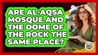 Are Al-Aqsa Mosque And The Dome Of The Rock The Same Place? - Holy Landmarks