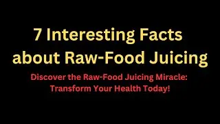 7 Facts about Raw-Food Juicing | Discover the Raw-Food Juicing Miracle: Transform Your Health Today!