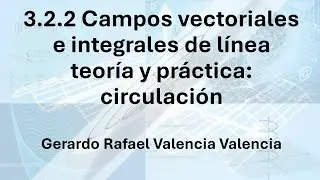 3.2.2 Campos vectoriales e integrales de línea teoría y práctica circulación