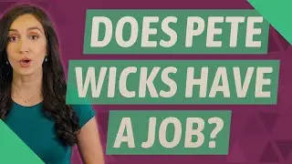 Does Pete wicks have a job?