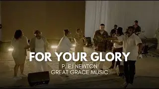 FOR YOUR GLORY - P. EJ NEWTON, GREAT GRACE MUSIC