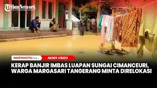 Warga Margasari Tangerang Minta Direlokasi Usai Langganan Banjir Luapan Sungai Cimanceuri