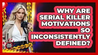 Why Are Serial Killer Motivations So Inconsistently Defined? - True Crime Lovers