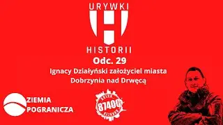 Odc. 29 Ignacy Działyński, założyciel miasta Dobrzynia nad Drwęcą.