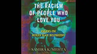 Racism of People Who Love You: Essays on Mixed Race Belonging - Samira Mehta
