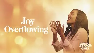 ✨ Joy the World Can&rsquo;t Steal | Joy Overflowing | Gospel Groove Girls