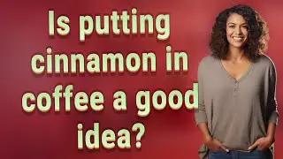 Is putting cinnamon in coffee a good idea?