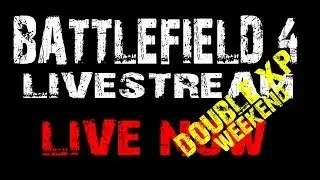 BATTLEFIELD 4 DOUBLE XP WEEKEND LIVESTREAM WITH 200% BOOST #BF4 #BATTLEFIELD4