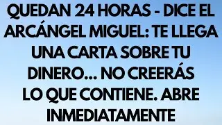 QUEDAN 24 HORAS — DICE EL ARCÁNGEL MIGUEL: UNA CARTA SOBRE TU DINERO ESTÁ CERCA...