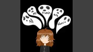 All My Friends Are Ghosts! (Shortened)