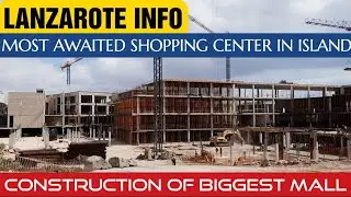 CONSTRUCTION OF BIGGEST MALL IN LANZAROTE | MOST AWAITED SHOPPING CENTER IN THE ISLAND.