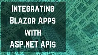 EFS019: Integrating Blazor Apps w/ ASP.NET APIs