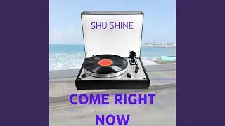 COME RIGHT NOW