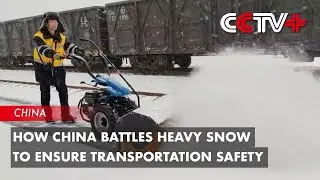 How China Battles Heavy Snow to Ensure Transportation Safety