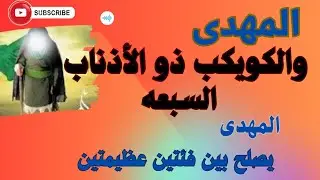 المهدى ..  والكويكب ذو أذناب سبعه يضرب الأرض . والمهدى يصلح بين فئتين عظيمتين 