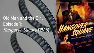 Old Man and the Girl Podcast - Episode 1: Hangover Square (1945)