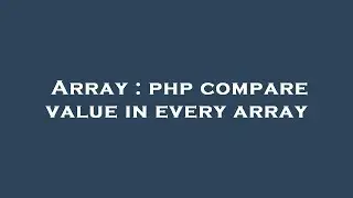 Array : php compare value in every array