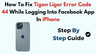How To Fix Tigon Liger Error Code 44 While Logging Into Facebook App In iPhone