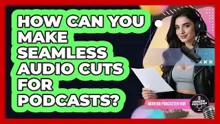 How Can You Make Seamless Audio Cuts For Podcasts? - Modern Podcaster Hub
