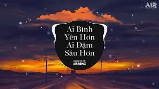 Ai Bình Yên Hơn Ai Đậm Sâu Hơn (AIR Remix) - Dương Yến Phi ♫ Người Đuổi Theo Hạnh Phúc Rồi Tan Vào..