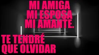 Mi amiga, mi esposa y mi amante / Te tendré que olvidar.