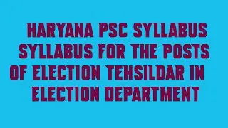 Haryana PSC Syllabus Syllabus for the posts of Election Tehsildar in Election Department
