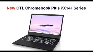 The New CTL Chromebook Plus PX141 Laptop Series for Teachers, Students, and Professionals