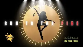 Run To The Fire &ndash; EDM Vocal Trance Anthem