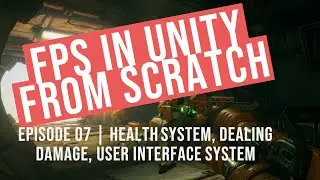 Episode 07 | FPS in Unity from scratch! | Health System, Dealing Damage, User Interface System