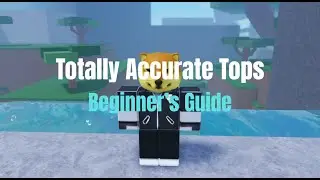 Totally Accurate Tops - Beginner's Guide