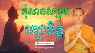 រក្សាមិត្ត កុំសាងសត្រូវ​ បរិយាយដោយ ប៊ុន ចាន់សុខេន Neak Chanthou