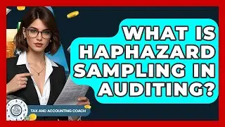 What Is Haphazard Sampling In Auditing? - Tax and Accounting Coach