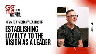 Establishing Loyalty to the Vision as a Leader | GC Talks