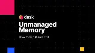 Dask Unmanaged Memory | How to Find & Fix