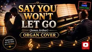PIPE ORGAN COVER: SAY YOU WON'T LET GO (James Arthur)🙏🏻🙌🏻by Martijn Koetsier