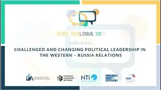 Riga Dialogue 2021: Challenged and Changing Political Leadership in West-Russia Relations