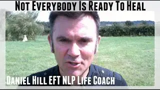 Not Everybody Is Ready To Heal &middot; Daniel Hill EFT NLP Life Coach & Enneagram Mentor