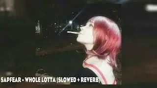SAPFEAR - Whole Lotta(slowed + reverb)