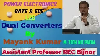 Single Phase and Three Phase Dual Converters | L28 | Mayank Kumar | Power Electronics