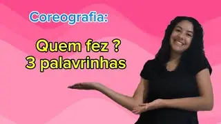 Coreografia - Quem fez 3 palavrinhas