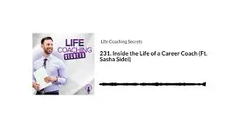 231. Inside the Life of a Career Coach (Ft. Sasha Sidel) | Life Coaching Secrets