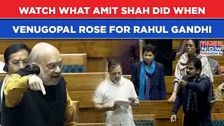 Parliament Drama: Watch Amit Shah React When KC Venugopal Rose To Defend Rahul Gandhi| LoP Vs Centre