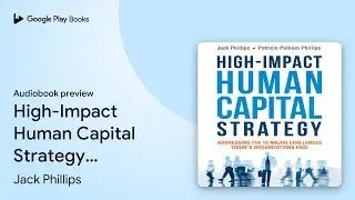 High-Impact Human Capital Strategy: Addressing&hellip; by Jack Phillips &middot; Audiobook preview