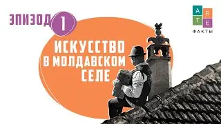 ARTEфакты. Эпизод 1. Искусство в молдавском селе