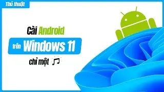 C&agrave;i Android cho windows 11 chỉ một nốt nhạc