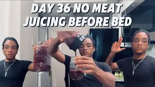 Day 36 No Meat | Juicing Before Bed