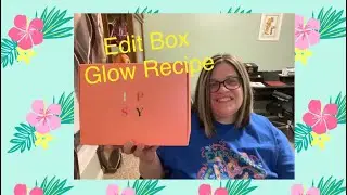 🌺 IPSY Edit Box - Glow Recipe Box! My Favorite! 🌺