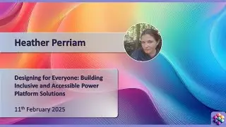 Designing for Everyone: Building Inclusive and Accessible Power Platform Solutions - Heather Perriam