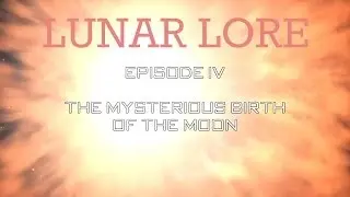 Lunar Lore : Episode Four - The Mysterious Birth of the Moon 1080p HD