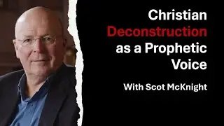 Understanding Christian Deconstruction with Scot McKnight